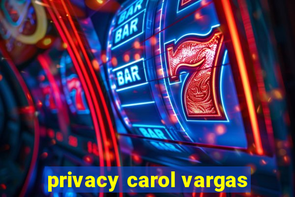 privacy carol vargas